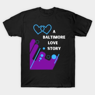 A BALTIMORE LOVE STORY DESIGN T-Shirt